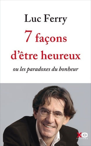 Livrenpoche : 7 façons d'être heureux ou les paradoxes du bonheur - Luc Ferry - Livre