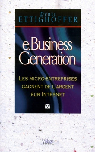 Livrenpoche : E-business génération. Les micro-entreprises gagnent de l'argent sur internet - Denis Ettighoffer - Livre