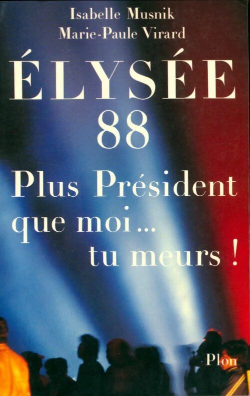 Livrenpoche : Elysee 88. Plus président que moi tu meurs ! - Marie-Paule Virard, Isabelle Musnik - Livre