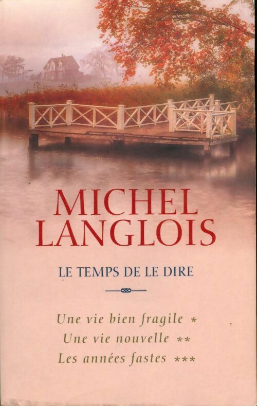 Livrenpoche : Le temps de le dire : Une vie bien fragile / une vie nouvelle / les années fastes - Michel Langlois - Livre