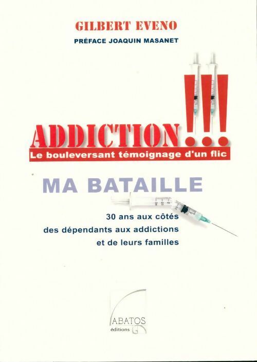 Addiction !!! le bouleversant témoignage d'un flic : Ma bataille - Glibert Eveno -  Abatos GF - Livre