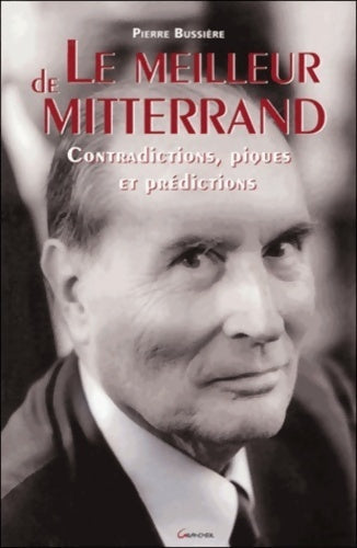 Livrenpoche : Le meilleur de Mitterrand. Contradictions, piques et prédictions - Pierre Bussière - Livre