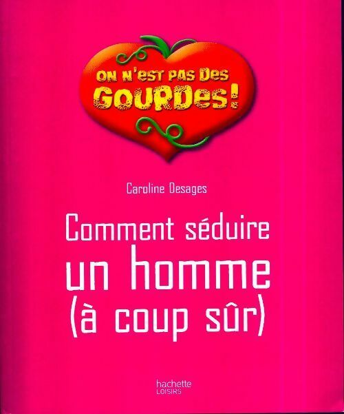 Livrenpoche : Comment séduire un homme (à coup sûr) - Caroline Desages - Livre