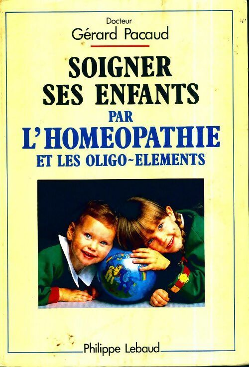 Soigner ses enfants par l'homéopathie et les oligo-elements - Gérard Pacaud - Livre