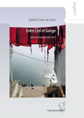 Livrenpoche : Entre ciel et Gange. Lettres de Varanasi 2007-2013 - Babeth Coste-De Geyer - Livre