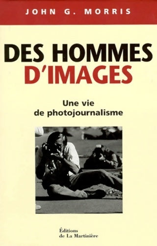 Des hommes d'images. Une vie de photojournalisme - John G. Morris - Livre