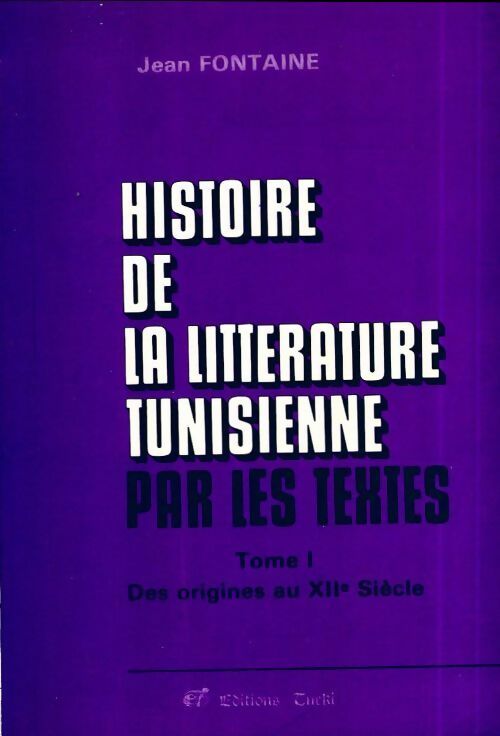 Livrenpoche : Histoire de la littérature tunisienne par les textes Tome I : Des origines au XIIe siècle - Jean Fontaine - Livre