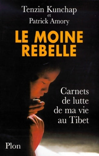 Livrenpoche : Le moine rebelle. Carnets de lutte de ma vie au Tibet - Tenzin Kunchap, Patrick Amory, Kunchap - Livre