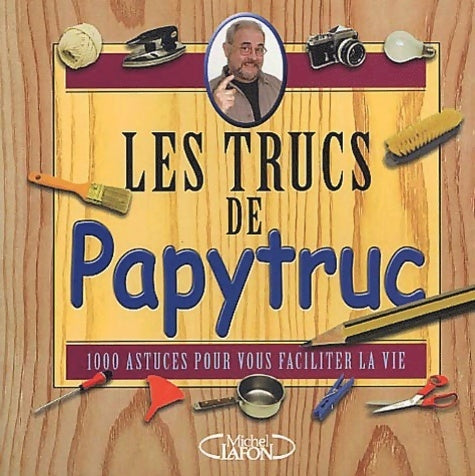 Livrenpoche : Les trucs de papytruc. 1000 astuces pour vous faciliter le vie - Jacques Bujardet - Livre