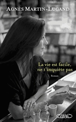La vie est facile, ne t'inquiète pas - Agnès Martin-Lugand -  Michel Lafon GF - Livre
