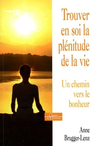 Livrenpoche : Trouver en soi la plénitude de la vie. Un chemin vers le bonheur - Anne Brugger-Lenz - Livre