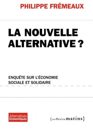 Livrenpoche : La nouvelle alternative ?Enquête sur l'économie sociale et solidaire - Philippe Frémeaux - Livre