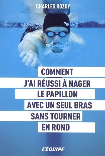Livrenpoche : Comment j'ai réussi à nager le papillon avec un seul bras sans tourner en rond - Charles Rozoy - Livre