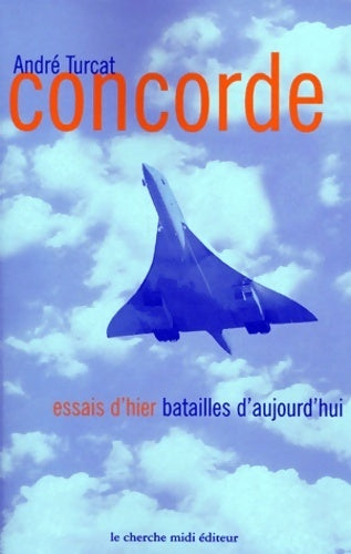 Concorde. Essais d'hier, batailles d'aujourd'hui - André Turcat - Livre