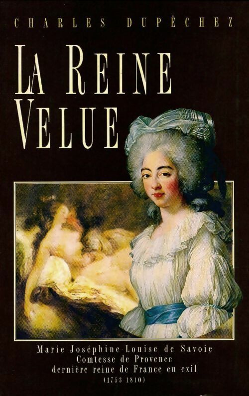 Livrenpoche : La reine velue : Marie-Joséphine-Louise de Savoie (1753-1810) - Charles Dupêchez - Livre