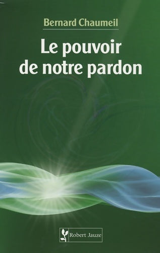 Livrenpoche : Le pouvoir de notre pardon - Bernard Chaumeil - Livre