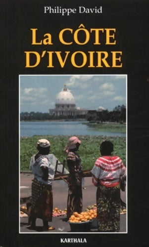 La côte d'ivoire 2000 - Philippe David -  Guide Karthala - Livre