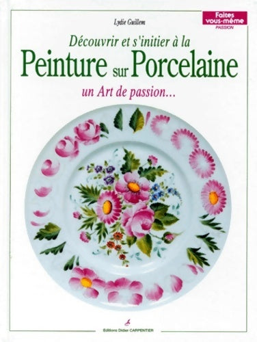 Découvrir et s'initier à la Peinture sur porcelaine - Lydie Guillem -  Faites vous-même - Livre