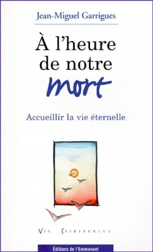 Livrenpoche : A l'heure de notre mort. Accueillir la vie éternelle - Jean-Miguel Garrigue - Livre