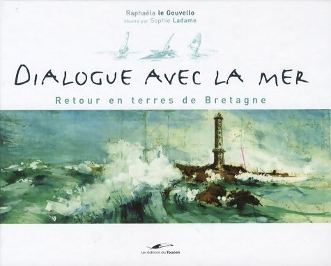 Dialogue avec la mer. Retour en terres de Bretagne - Raphaëla Le Gouvello -  Toucan GF - Livre