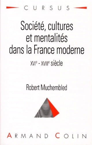 Société, cultures et mentalités dans la France moderne XVIe-XVIIIe siècle - Robert Muchembled -  Cursus - Livre