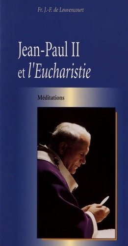 Jean-Paul II et l'eucharistie - Jean-François De Louvencourt -  Bénédictines GF - Livre