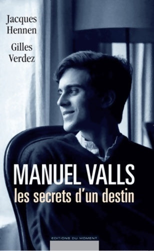 Manuel Valls, les secrets d'un destin - Jacques Hennen, Gilles Verdez - Livre