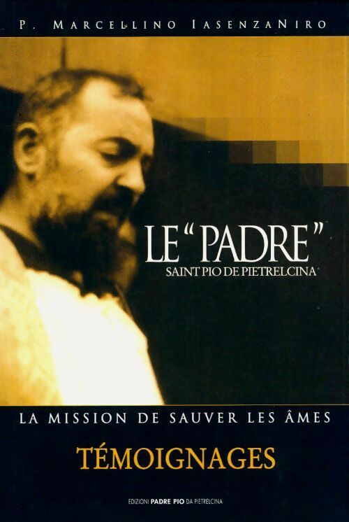 Livrenpoche : Le 'padre' saint Pio de pietrelcina la mission de sauver des ames - P. Marcellino Iasenzaniro - Livre