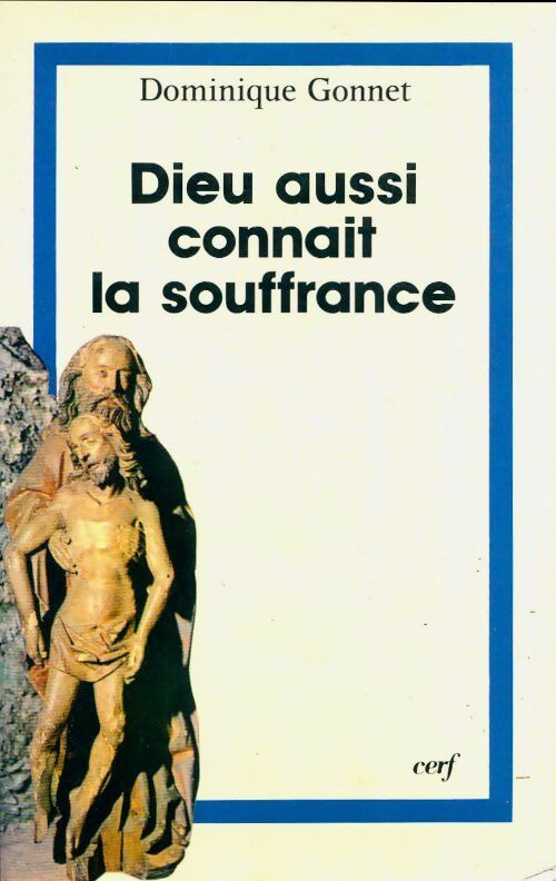 Dieu aussi connaît la souffrance - Dominique Gonnet - Livre