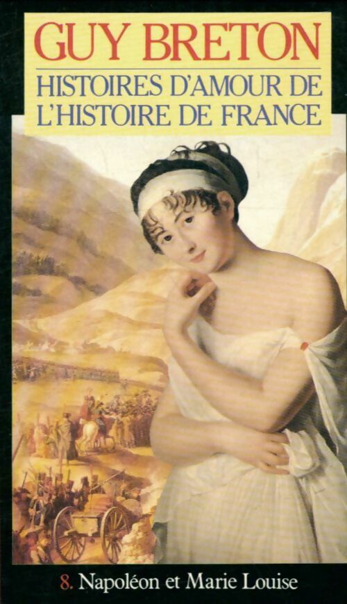 Histoires d'amour de l'Histoire de France Tome VIII : Napoléon et Marie-Louise - Guy Breton - Livre