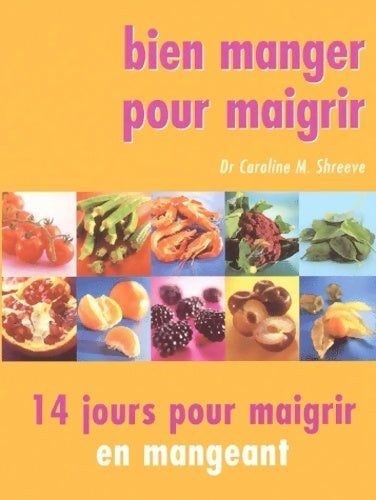 Bien manger pour maigrir. 14 jours pour maigrir en mangeant - Dr Caroline M. Shreeve - Livre
