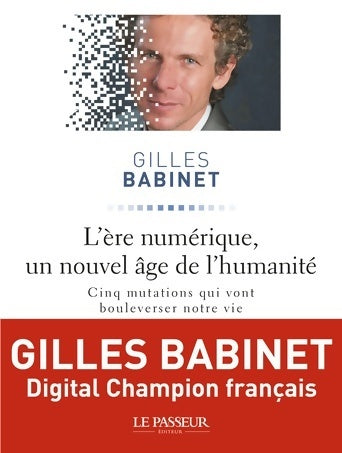 Livrenpoche : L'ère numérique un nouvel âge de l'humanité. Cinq mutations qui vont bouleverser notre vie - Gilles Babinet - Livre