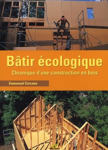 Livrenpoche : Bâtir écologique. Chronique d'une construction en bois - Emmanuel Carcano - Livre