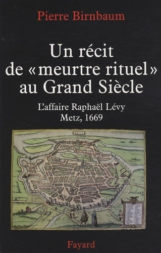 Livrenpoche : Un récit de "meurtre rituel". L'affaire Raphaël Levy Metz, 1669 - Pierre Birnbaum - Livre