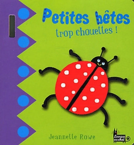 Petites bêtes trop chouettes ! - Jeannette Rowe - Livre