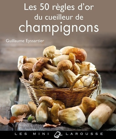 Les 50 règles d'or du cueilleur de champignons - Guillaume Eyssartier - Livre