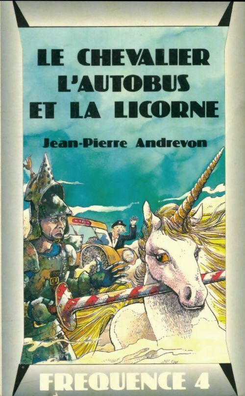 Le chevalier, l'autobus et la licorne - Jean-Pierre Andrevon -  Fréquence 4 - Livre