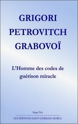 Grigori Petrovitch Grabovoï. L'homme des codes de guérison miracle - Serge Fitz - Livre