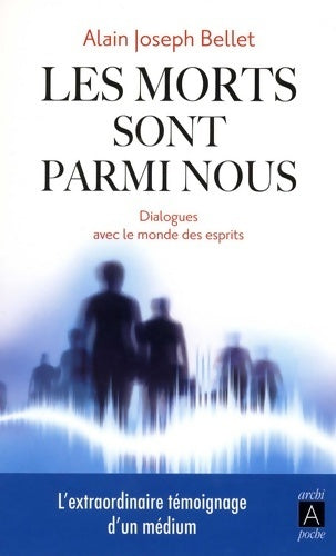 Livrenpoche : Les morts sont parmi nous. Dialogues avec le monde des esprits - Alain Joseph Bellet - Livre