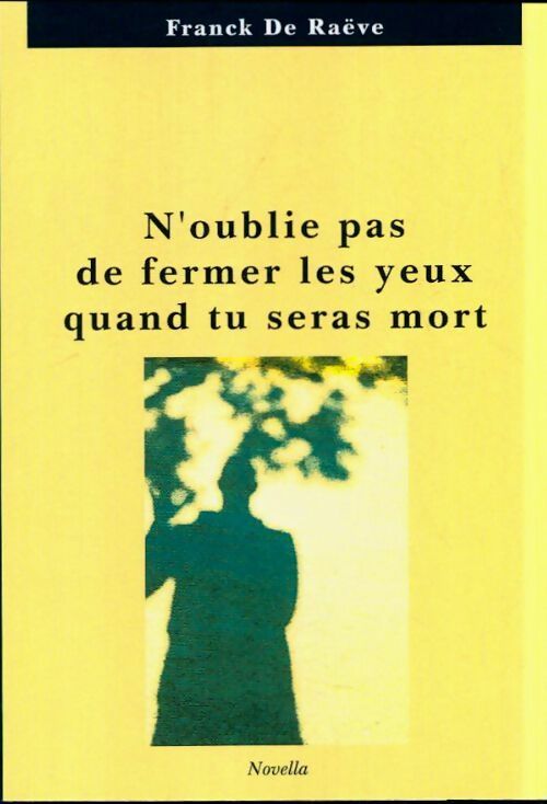 N'oublie pas de fermer les yeux quand tu seras mort - Franck De Raëve -  Novella - Livre