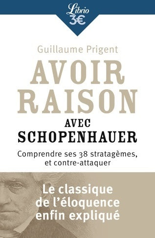 Livrenpoche : Avoir raison avec schopenhauer. Comprendre ses 38 stratagèmes et contre-attaquer - Guillaume Prigent - Livre
