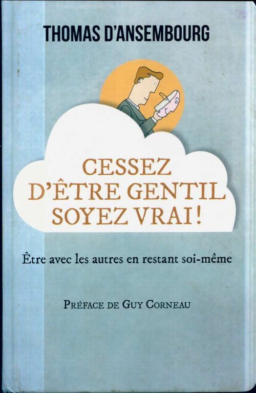 Cessez d'être gentil soyez vrai ! Etre avec les autres en restant soi-même - Thomas D'Ansembourg - Livre