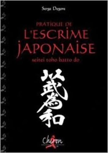 Pratique de l'escrime japonaise. Seitei toho batto do - Serge Degore - Livre