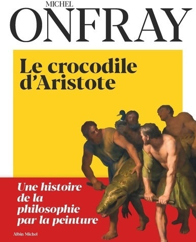 Livrenpoche : Le crocodile d'Aristote. Une histoire de la philosophie par la peinture - Michel Onfray - Livre