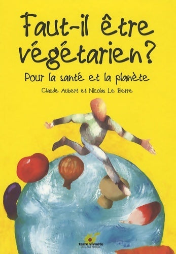 Livrenpoche : Faut-il être végétarien ? Pour la santé et la planète - Claude Aubert - Livre
