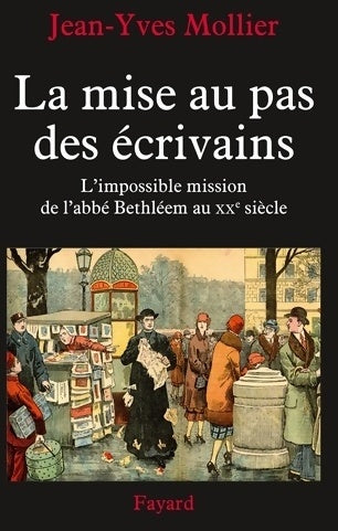 Livrenpoche : La mise au pas des écrivains. L'impossible mission de l'abbé Bethléem au XXe siècle - Jean-yves Mollier - Livre