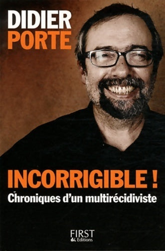 Incorrigible ! Chroniques d'un multirécidiviste - Didier Porte -  First GF - Livre