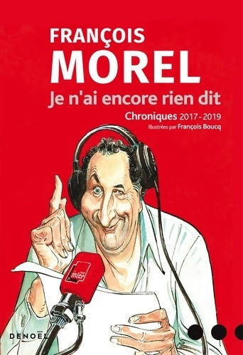 Je n'ai encore rien dit : Chroniques 2017-2019 - François Morel -  Denoel GF - Livre