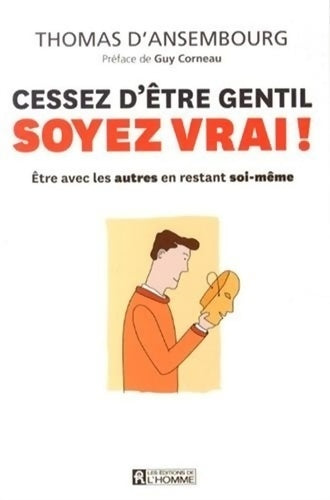 Cessez d'être gentil soyez vrai ! Etre avec les autres en restant soi-même - Thomas D'Ansembourg - Livre