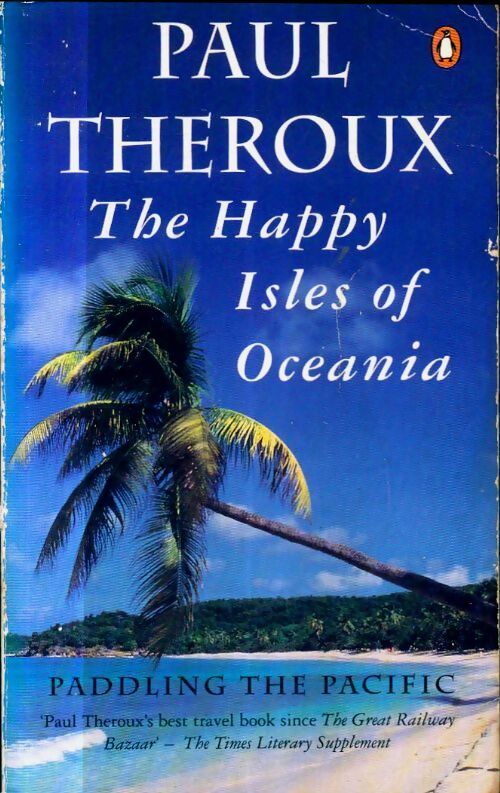 Livrenpoche : The happy isles of Oceania. Paddling the pacific - Paul Theroux - Livre